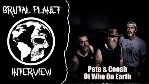 WHO ON EARTH (Brutal Planet Interview)